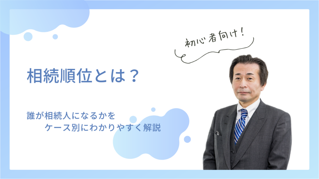 相続順位とは？誰が相続人になるかをケース別にわかりやすく解説